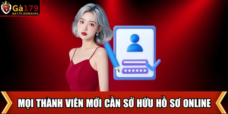 Mọi thành viên mới tại GA179 đều cần sở hữu một hồ sơ online