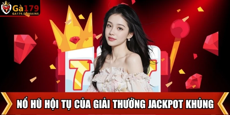 Nổ hũ (Slots) là nơi hội tụ của những giải thưởng Jackpot khủng