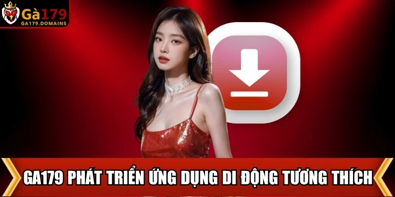 GA179 đã phát triển ứng dụng di động tương thích và miễn phí